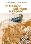 In viaggio sul tram a vapore. Percorso visivo d'epoca delle tranvie a vapore nella regione libro di Gallozzi Claudio Morosini Nicoletta