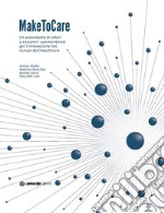 MakeToCare. Un ecosistema di attori e soluzioni user-centered per l'innovazione nel campo dell'healthcare libro