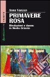 Primavere rosa. Rivoluzioni e donne in Medio Oriente libro di Vanzan Anna