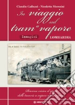 In viaggio sul tram a vapore. Percorso visivo d'epoca delle tranvie a vapore nella regione. Ediz. speciale