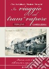 In viaggio sul tram a vapore. Percorso visivo d'epoca delle tranvie a vapore nella regione. Ediz. speciale libro di Gallozzi Claudio Morosini Nicoletta