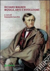 Richard Wagner. Musica, arte e rivoluzione libro
