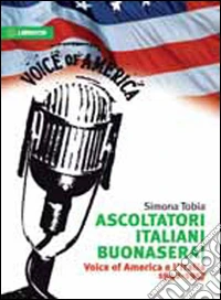 Ascoltatori italiani buonasera! Voice of America e l'Italia 1942-1957 libro