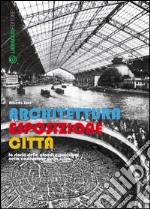 Architettura esposizione città. Storia delle grandi esposizioni nella costruzione della città libro