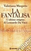 La fantalisa. L'ultimo enigma di Leonardo Da Vinci libro di Maspero Valeriana