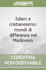 Islam e cristianesimo: mondi di differenze nel Medioevo libro