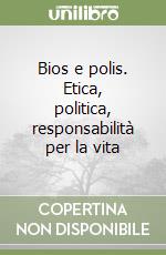 Bios e polis. Etica, politica, responsabilità per la vita libro