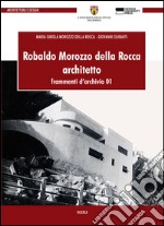 Robaldo Morozzo della Rocca. Architetto. Frammenti d'archivio. Vol. 1