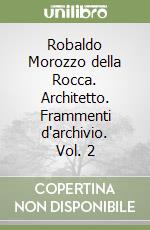 Robaldo Morozzo della Rocca. Architetto. Frammenti d'archivio. Vol. 2