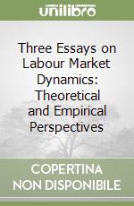 Three Essays on Labour Market Dynamics: Theoretical and Empirical Perspectives libro