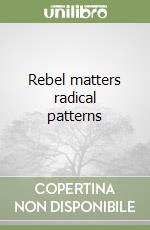 Rebel matters radical patterns
