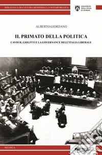 Il primato della politica. Cavour, Giolitti e la governance dell'Italia liberale libro