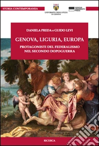 Genova, Liguria, Europa. Protagonisti del federalismo nel secondo dopoguerra libro