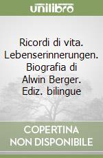 Ricordi di vita. Lebenserinnerungen. Biografia di Alwin Berger. Ediz. bilingue