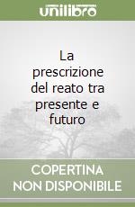 La prescrizione del reato tra presente e futuro