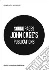 Sound Pages. John Cage's publications. Ediz. multilingue libro