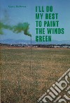 I'll do my best to paint the winds green. Ediz. italiana e inglese libro