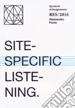 Site-specific listening. Quaderni Imagonirmia. Res/2016. Ediz. italiana e inglese libro