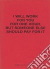 I will work for you but someone else should pay for it. Ediz. italiana e inglese libro