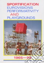 Sportification eurovisions performativity and playgrounds 1965-99. Ediz. italiana, inglese e francese libro