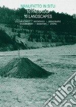 Manufatto in situ. 10 paesaggi. Documentario, inventario, immaginario-10 landscapes. Documentary, inventory, utopia libro