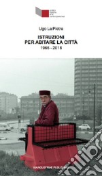 Ugo La Pietra. Istruzioni per abitare la città (1966-2018). Catalogo della mostra (Foligno, 24 marzo-30 settembre 2018). Ediz. italiana e inglese libro