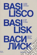 Basilisco o come correre sull'acqua. Ediz. italiana, inglese e russa