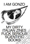 I am Gonzo. My dirty italian zines fuck serious scientific books. Ediz. italiana e inglese libro