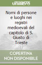 Nomi di persone e luoghi nei registri medioevali del capitolo di S. Giusto di Trieste