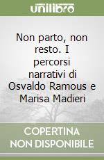 Non parto, non resto. I percorsi narrativi di Osvaldo Ramous e Marisa Madieri libro