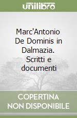 Marc'Antonio De Dominis in Dalmazia. Scritti e documenti