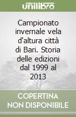 Campionato invernale vela d'altura città di Bari. Storia delle edizioni dal 1999 al 2013 libro