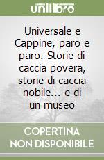 Universale e Cappine, paro e paro. Storie di caccia povera, storie di caccia nobile... e di un museo libro