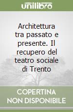 Architettura tra passato e presente. Il recupero del teatro sociale di Trento