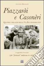 Piazzaròi e Casonèri. Quando i ragazzi della via Pal eravamo noi libro