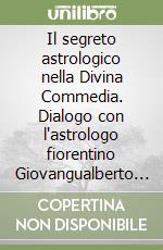 Il segreto astrologico nella Divina Commedia. Dialogo con l'astrologo fiorentino Giovangualberto Ceri libro