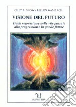 Visione del futuro. Dalla regressione nelle vite passate alla progressione in quelle future libro