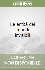 Le entità dei mondi invisibili libro