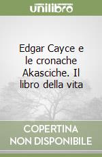 Edgar Cayce e le cronache Akasciche. Il libro della vita