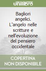 Bagliori angelici. L'angelo nelle scritture e nell'evoluzione del pensiero occidentale