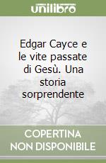 Edgar Cayce e le vite passate di Gesù. Una storia sorprendente