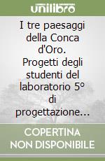 I tre paesaggi della Conca d'Oro. Progetti degli studenti del laboratorio 5° di progettazione architettonica della Facoltà di architettura di Palermo libro