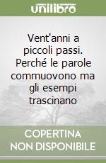 Vent'anni a piccoli passi. Perché le parole commuovono ma gli esempi trascinano libro