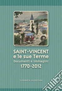 Saint-Vincent e le sue Terme. Documenti e immagini 1770-2012