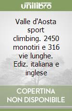 Valle d'Aosta sport climbing. 2450 monotiri e 316 vie lunghe. Ediz. italiana e inglese