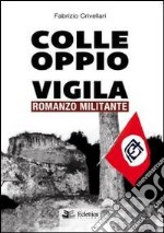 Colle Oppio vigila. Romanzo militante libro