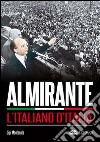 Almirante. L'italiano d'Italia libro di Montonato Gigi