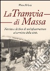 La tramvia di Massa. nascita e declino di un'infrastruttura al servizio della città libro