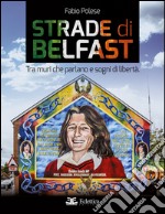 Strade di Belfast. Tra muri che parlano e sogni di libertà