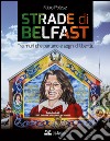 Strade di Belfast. Tra muri che parlano e sogni di libertà libro